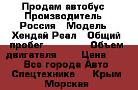 Продам автобус › Производитель ­ Россия › Модель ­ Хендай Реал › Общий пробег ­ 280 000 › Объем двигателя ­ 4 › Цена ­ 720 - Все города Авто » Спецтехника   . Крым,Морская